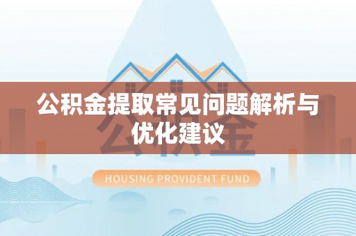 武平公积金提取常见问题解析与优化建议