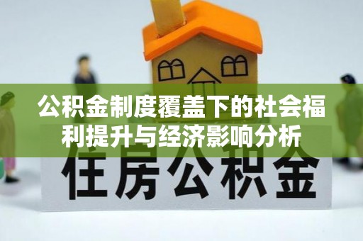 武平公积金制度覆盖下的社会福利提升与经济影响分析