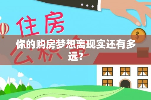 武平你的购房梦想离现实还有多远？