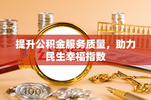 武平提升公积金服务质量，助力民生幸福指数