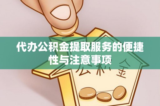 武平代办公积金提取服务的便捷性与注意事项