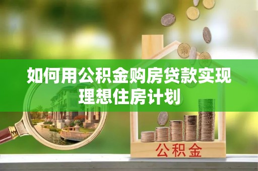 武平如何用公积金购房贷款实现理想住房计划