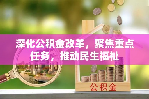 武平深化公积金改革，聚焦重点任务，推动民生福祉