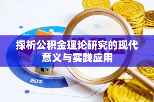 武平探析公积金理论研究的现代意义与实践应用