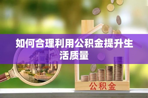 武平如何合理利用公积金提升生活质量